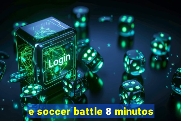 e soccer battle 8 minutos